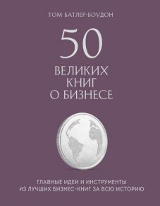 50 великих книг о бизнесе. Главные идеи и инструменты из лучших бизнес-книг за всю историю / Батлер-Боудон Том