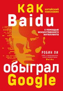 Baidu. Как китайский поисковик с помощью искусственного интеллекта обыграл Google - Ли Робин