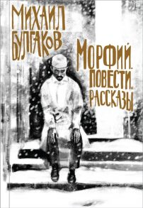 Морфий. Повести. Рассказы / Булгаков Михаил Афанасьевич