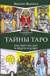 Тайны Таро. Как обрести силу и видеть будущее / Журавлев Николай Борисович