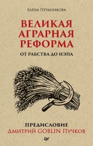 Великая аграрная реформа. От рабства до НЭПа. Предисловие Дмитрий GOBLIN Пучков / Прудникова Елена Анатольевна, Пучков Дмитрий Goblin