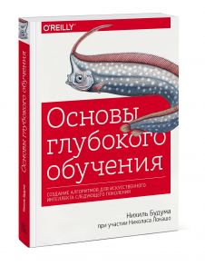 Основы глубокого обучения. Создание алгоритмов для искусственного интеллекта следующего поколения - Нихиль Будума