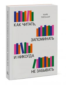 Как читать, запоминать и никогда не забывать (Новая обложка) / Марк Тигелаар