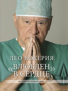 Лео Бокерия: «Влюблен в сердце» / Бокерия Лео Антонович, Цыбульский Игорь Иустинович