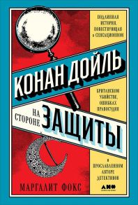 Конан Дойль на стороне защиты: Подлинная история, повествующая о сенсационном британском убийстве, ошибках правосудия и прославленном авторе детективо - Фокс Маргалит