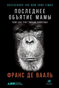 Последнее объятие Мамы: Чему нас учат эмоции животных - Де Вааль Ф.