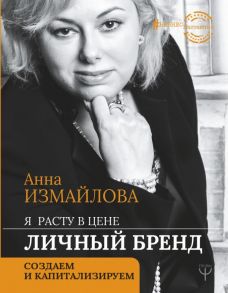 Я расту в цене. Личный бренд. Создаем и капитализируем - Измайлова Анна Георгиевна