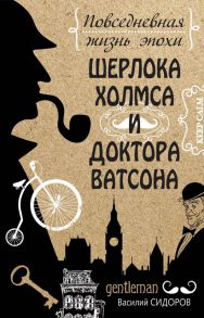 Повседневная жизнь эпохи Шерлока Холмса и доктора Ватсона - Сидоров Василий