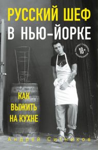 Русский шеф в Нью-Йорке. Как выжить на кухне - Ситников Андрей