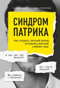 Синдром Патрика. Как создать личный бренд, оставаясь верным самому себе - Кобина Надежда, Старостина Елена