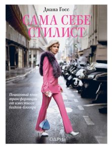 Сама себе стилист. Пошаговый план трансформации от известного fashion-блогера / Госс Диана