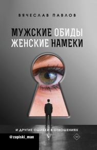 Мужские обиды, женские намеки и другие ошибки в отношениях - Павлов Вячеслав Сергеевич