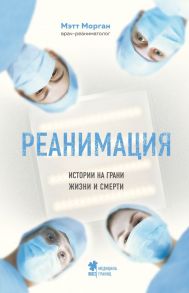 Реанимация: истории на грани жизни и смерти - Морган Мэтт