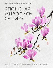 Японская живопись суми-э. Цветы четырех сезонов.Пишем растения тушью - Васильева Александра