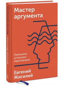 Мастер аргумента. Принципы успешных переговоров / Евгений Жигилий