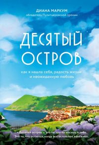 Десятый остров. Как я нашла себя, радость жизни и неожиданную любовь - Маркум Диана