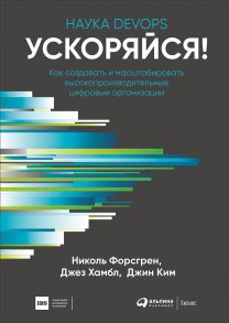 Книга: "Ускоряйся! Наука DevOps. Как создавать и масштабировать высокопроизводительные цифровые организации" - Форсгрен Н.,Хамбл Д.,Ким Д.