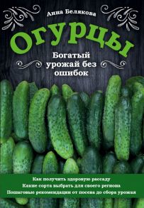 Огурцы. Богатый урожай без ошибок - Белякова Анна Владимировна