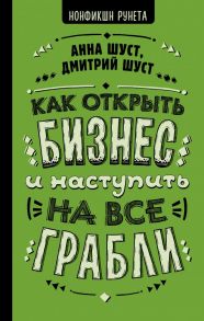 Как открыть бизнес и наступить на все грабли - Шуст Анна Геннадьевна, Шуст Дмитрий Владимирович