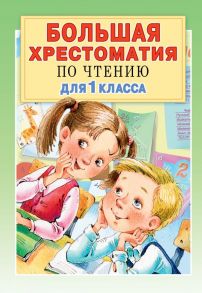 Большая хрестоматия для 1 класса - Остер Григорий Бенционович, Барто Агния Львовна, Пришвин Михаил Михайлович