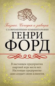 Бизнес. Сегодня и завтра. С современными комментариями - Форд Генри