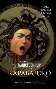 Таинственный Караваджо. Тайны, спрятанные в картинах мастера - д`Орацио Костантино