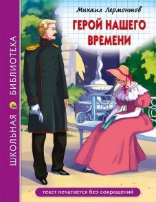 ШКОЛЬНАЯ БИБЛИОТЕКА. ГЕРОЙ НАШЕГО ВРЕМЕНИ (М.Лермонтов) / Лермонтов Михаил Юрьевич