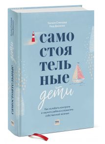 Самостоятельные дети. Как ослабить контроль и научить ребенка управлять собственной жизнью - Уильям Стиксруд, Джонсон Нед