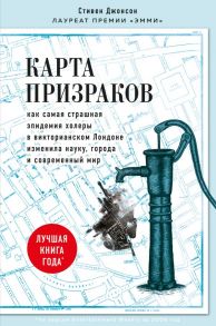 Карта призраков. Как самая страшная эпидемия холеры в викторианском Лондоне изменила науку, города и современный мир - Джонсон Стивен