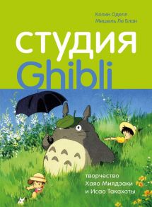 Студия Ghibli: творчество Хаяо Миядзаки и Исао Такахаты - Оделл Колин, Ле Блан Мишель