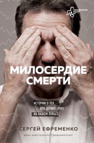 Милосердие смерти. Истории о тех, кто держит руку на нашем пульсе - Ефременко Сергей Владимирович