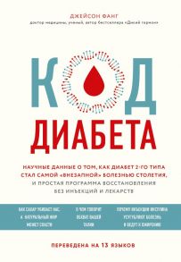 Код диабета. Научные данные о том, как диабет 2 типа стал самой "внезапной" болезнью столетия и простая программа восстановления без инъекций и лекарств - Фанг Джейсон