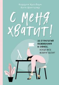 С меня хватит! 35 стратегий выживания в офисе, когда все вокруг бесит - Нуссбаум Кордула, Шнитцлер Катя