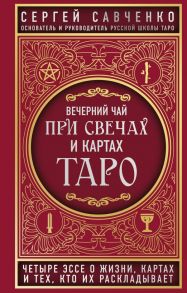 Вечерний чай при свечах и картах Таро. Четыре эссе о жизни, картах и тех, кто их раскладывает - Савченко Сергей Валентинович