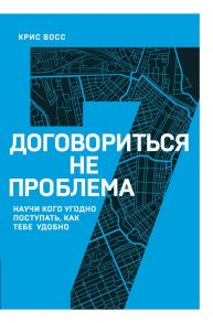 Договориться не проблема. Научи кого угодно поступать, как тебе удобно / Восс Крис