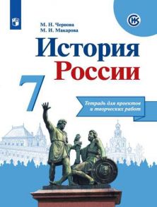 Чернова. История России. Тетрадь проектов и творческих работ. 7 класс - Чернова Марина Николаевна, Макарова Маргарита Ивановна