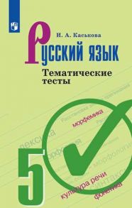 Каськова. Русский язык. Тематические тесты. 5 класс - Каськова И.А.