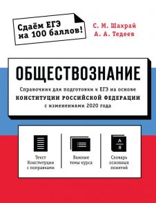 Обществознание. Справочник для подготовки к ЕГЭ на основе Конституции Российской Федерации с изменениями 2020 года - Тедеев Астамур Анатольевич, Шахрай Сергей Михайлович