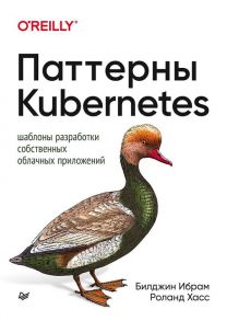 Паттерны Kubernetes: Шаблоны разработки собственных облачных приложений / Ибрам Б., Хасс Р.