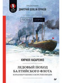 Ледовый поход Балтийского флота. Кораблекрушение в море революции. Предисловие Дмитрий GOBLIN Пучков - Назаренко Кирилл Борисович, Пучков Дмитрий Goblin