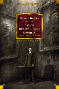 Замок. Превращение. Процесс. Полное собрание сочинений - Кафка Франц