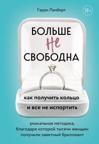 Больше не свободна. Как получить кольцо и все не испортить - Ламберт Гарри