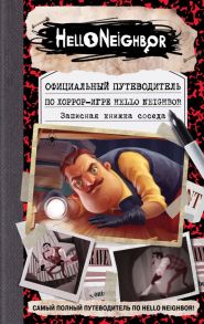 Официальный путеводитель по хоррор-игре Hello Neighbor. Записная книжка соседа - Кейл Фегли, Scholastic Inc.