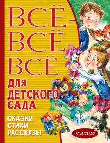 Все-все-все для детского сада. Сказки, стихи, рассказы - Маршак Самуил Яковлевич, Чуковский Корней Иванович, Бианки Виталий Валентинович