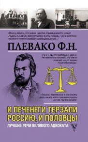 И печенеги терзали Россию, и половцы. Лучшие речи великого адвоката - Плевако Федор Никифорович