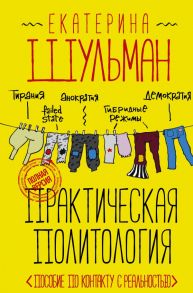 Практическая политология. Пособие по контакту с реальностью - Шульман Екатерина Михайловна