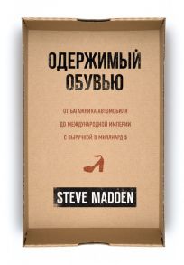Одержимый обувью. От багажника автомобиля до международной империи с выручкой в миллиард $ - Мэдден Стив