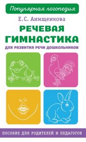 Речевая гимнастика для развития речи дошкольников / Анищенкова Елена Степановна