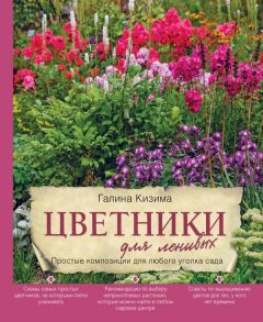 Цветники для ленивых. Простые композиции для любого уголка сада - Кизима Галина Александровна