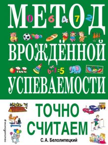 Метод врожденной успеваемости. Точно считаем (ил. Е. Нитылкиной) - Белолипецкий Сергей Алексеевич